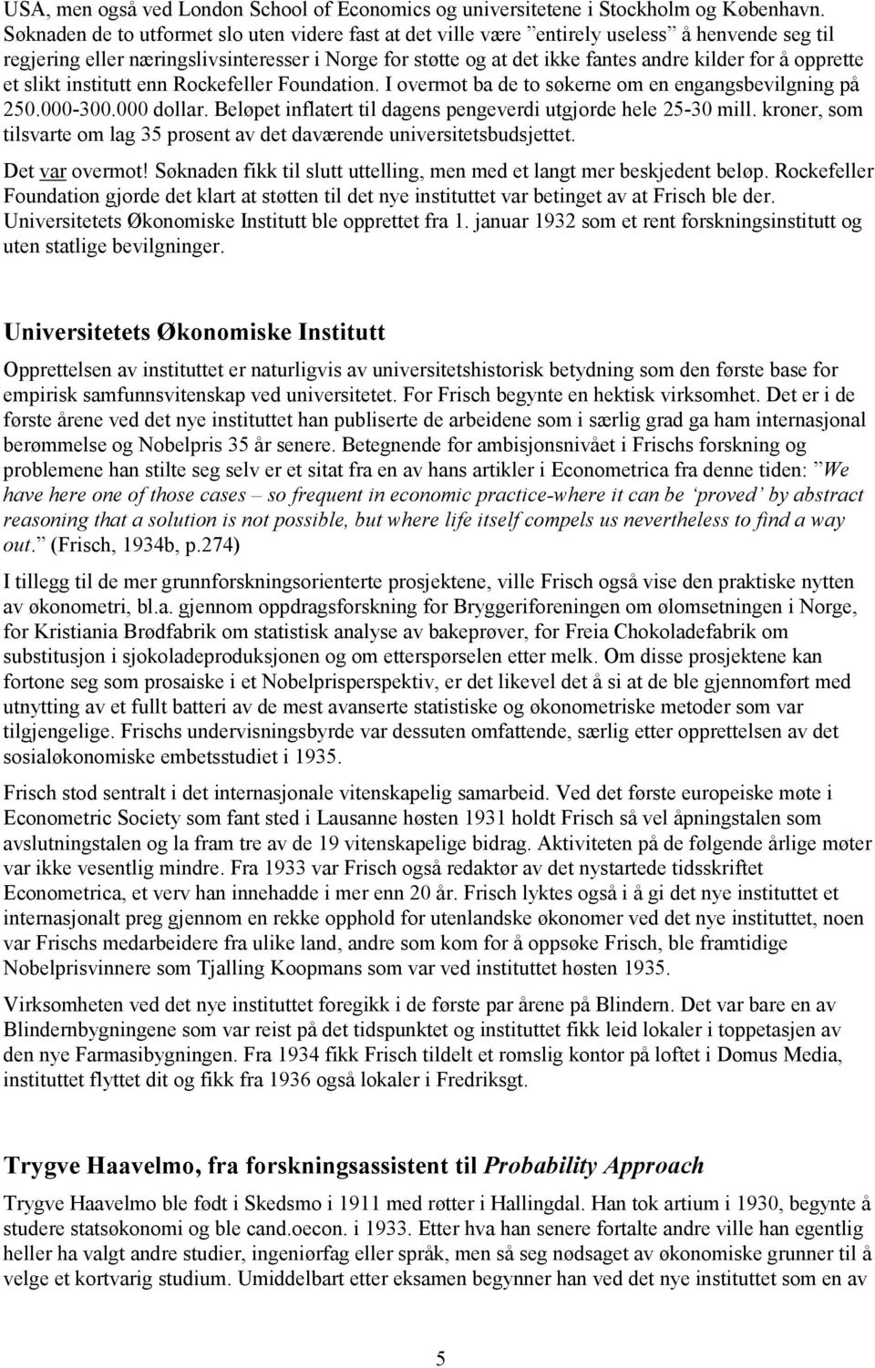 opprette et slikt institutt enn Rockefeller Foundation. I overmot ba de to søkerne om en engangsbevilgning på 250.000-300.000 dollar. Beløpet inflatert til dagens pengeverdi utgjorde hele 25-30 mill.