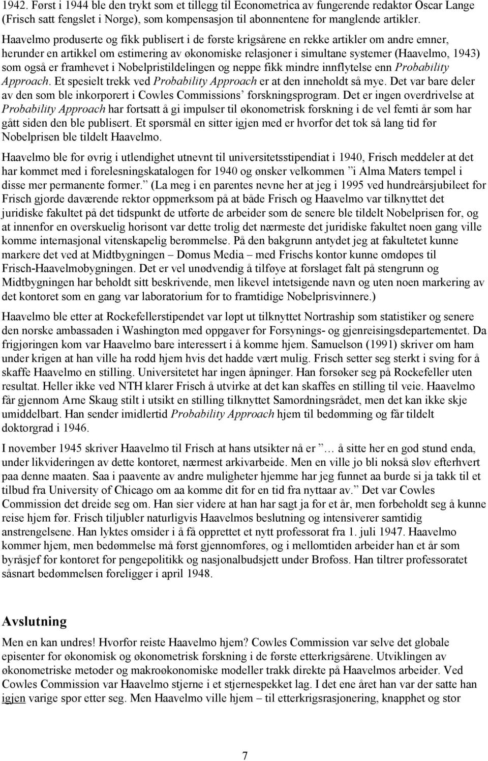 også er framhevet i Nobelpristildelingen og neppe fikk mindre innflytelse enn Probability Approach. Et spesielt trekk ved Probability Approach er at den inneholdt så mye.