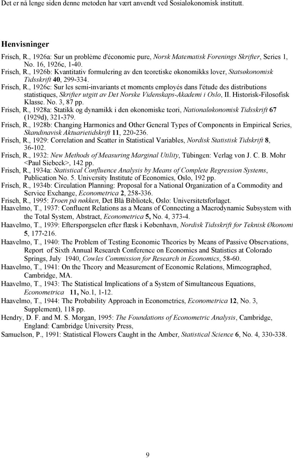 Historisk-Filosofisk Klasse. No. 3, 87 pp. Frisch, R., 1928a: Statikk og dynamikk i den økonomiske teori, Nationaløkonomisk Tidsskrift 67 (1929d), 321-379. Frisch, R., 1928b: Changing Harmonics and Other General Types of Components in Empirical Series, Skandinavisk Aktuarietidskrift 11, 220-236.