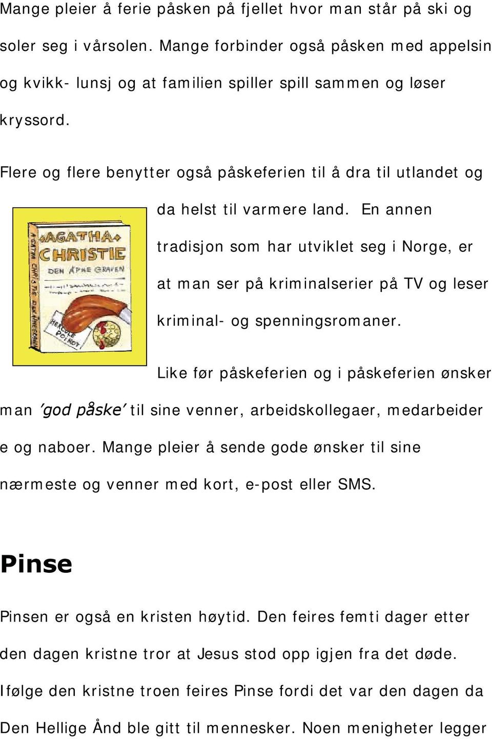 Like fr pskeferien og i pskeferien nsker man til sine venner arbeidskollegaer medarbeider e og naboer Mange pleier sende gode nsker til sine nфrmeste og venner med kort e-post eller SMS Pinse Pinsen