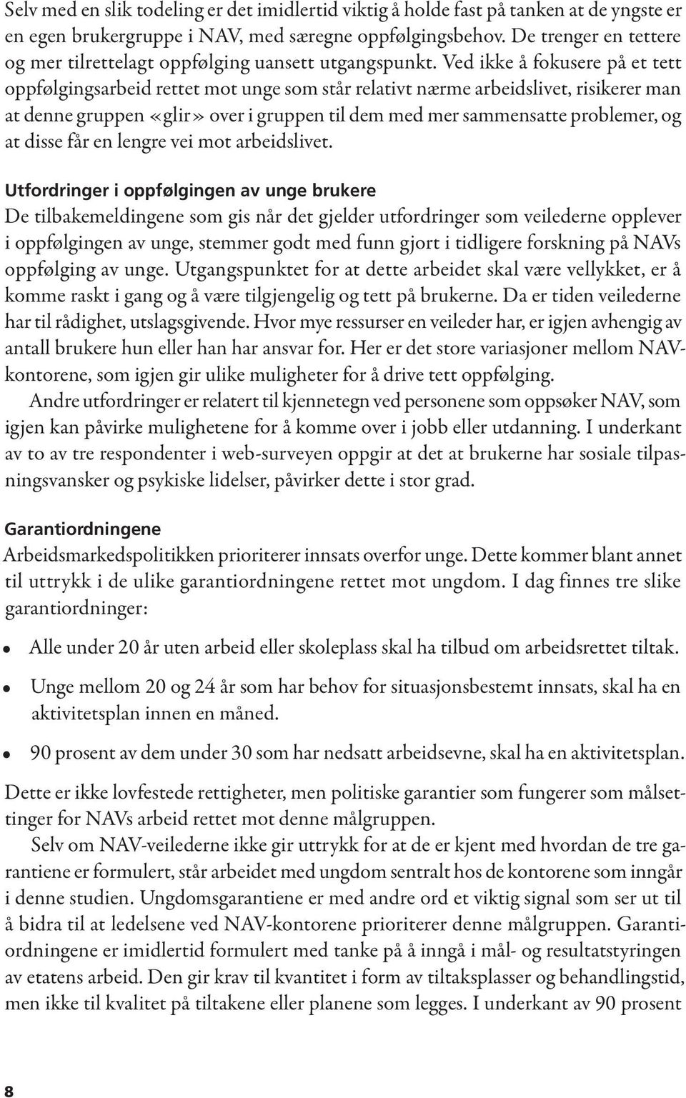 Ved ikke å fokusere på et tett oppfølgingsarbeid rettet mot unge som står relativt nærme arbeidslivet, risikerer man at denne gruppen «glir» over i gruppen til dem med mer sammensatte problemer, og