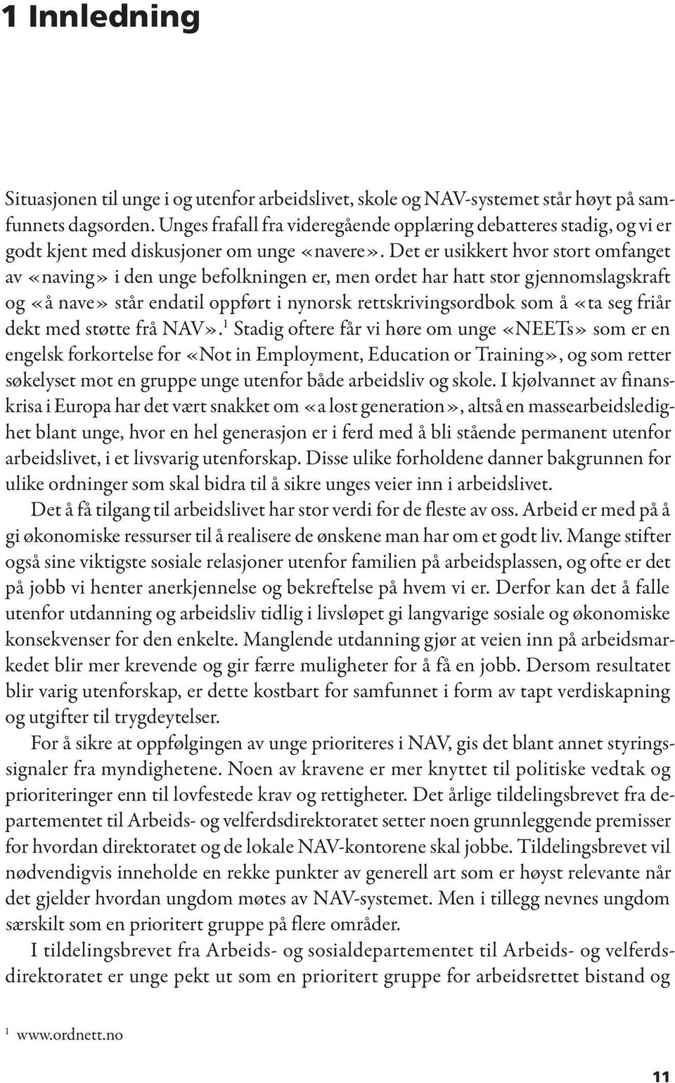 Det er usikkert hvor stort omfanget av «naving» i den unge befolkningen er, men ordet har hatt stor gjennomslagskraft og «å nave» står endatil oppført i nynorsk rettskrivingsordbok som å «ta seg