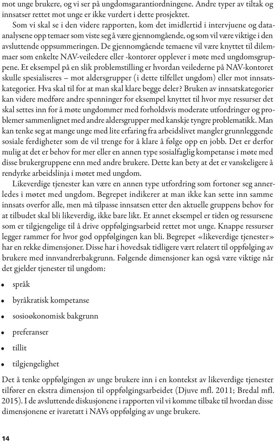 De gjennomgående temaene vil være knyttet til dilemmaer som enkelte NAV-veiledere eller -kontorer opplever i møte med ungdomsgruppene.