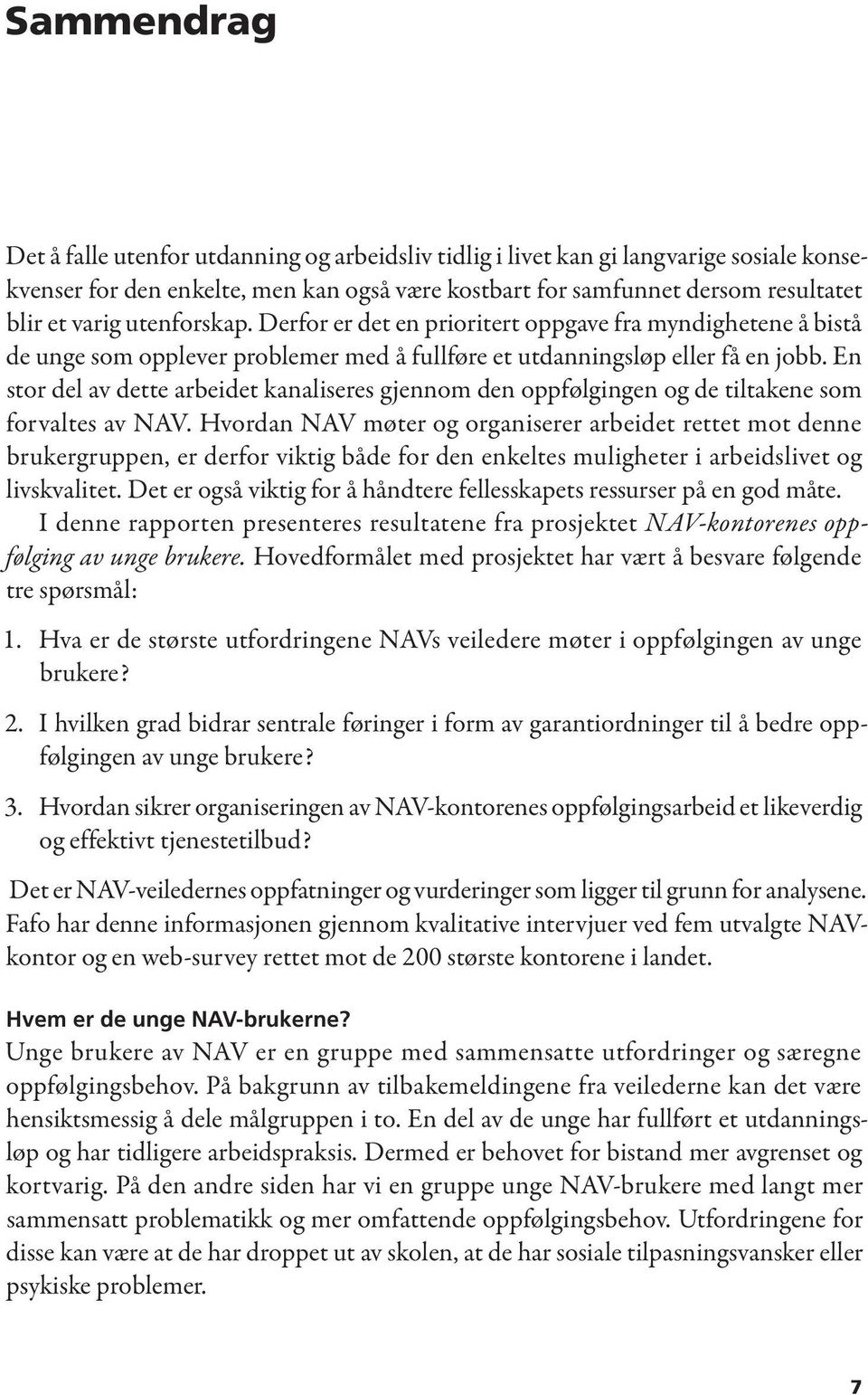 En stor del av dette arbeidet kanaliseres gjennom den oppfølgingen og de tiltakene som forvaltes av NAV.