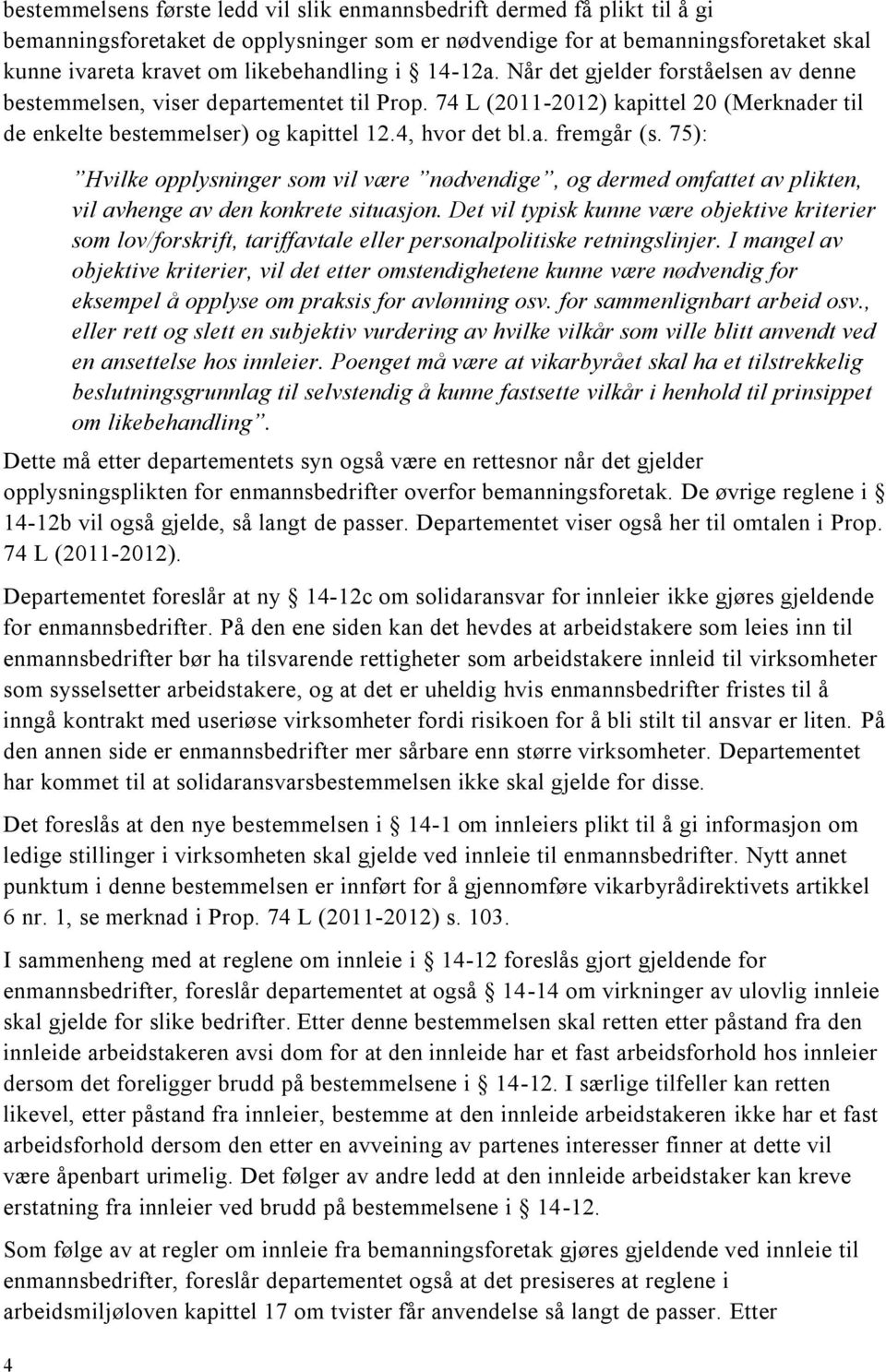 75): 4 Hvilke opplysninger som vil være nødvendige, og dermed omfattet av plikten, vil avhenge av den konkrete situasjon.