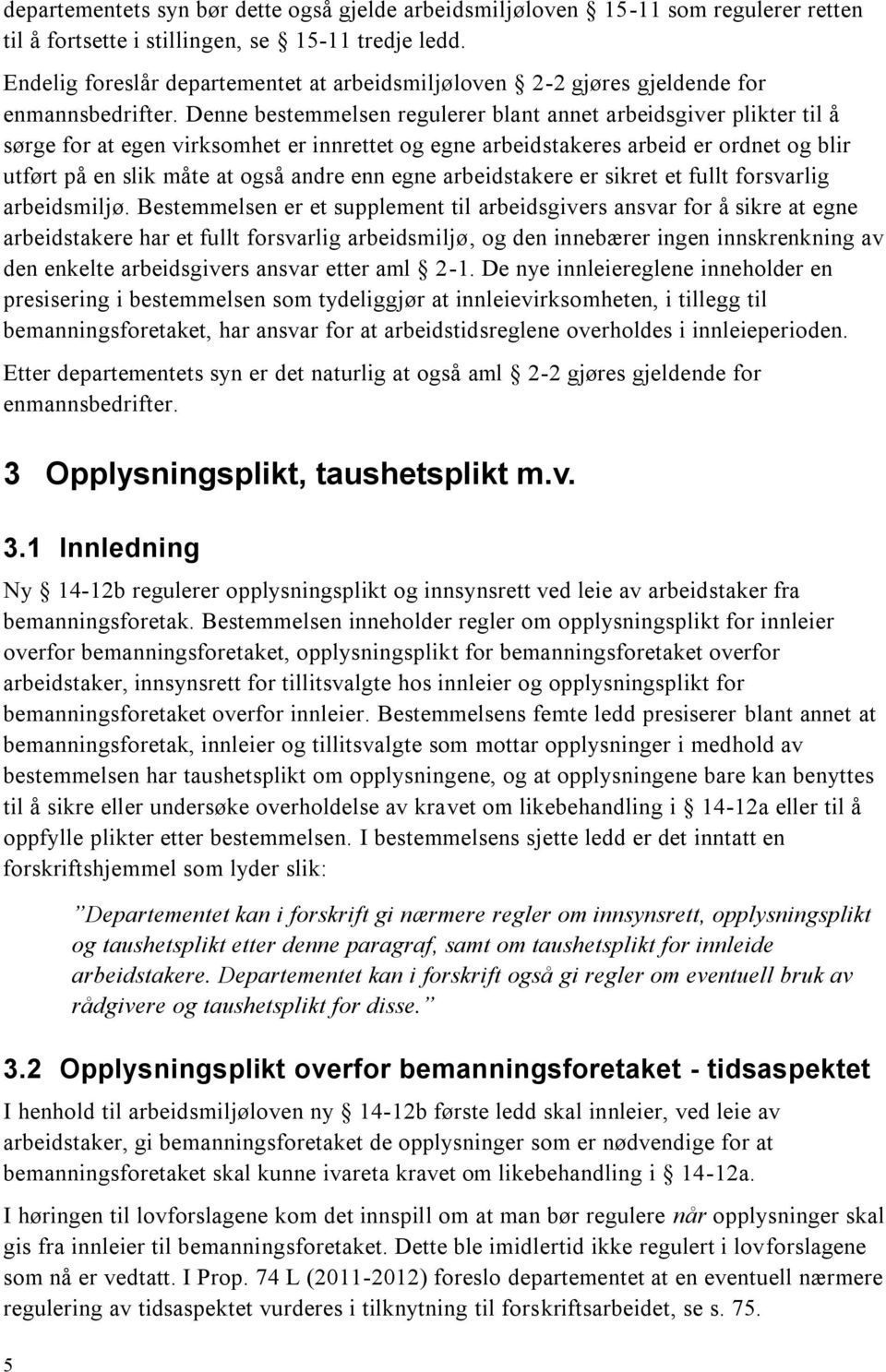 Denne bestemmelsen regulerer blant annet arbeidsgiver plikter til å sørge for at egen virksomhet er innrettet og egne arbeidstakeres arbeid er ordnet og blir utført på en slik måte at også andre enn