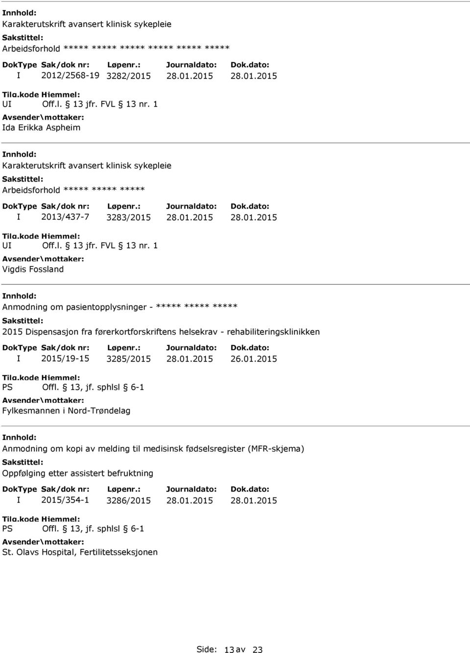 1 Vigdis Fossland Anmodning om pasientopplysninger - ***** ***** ***** 2015 Dispensasjon fra førerkortforskriftens helsekrav - rehabiliteringsklinikken