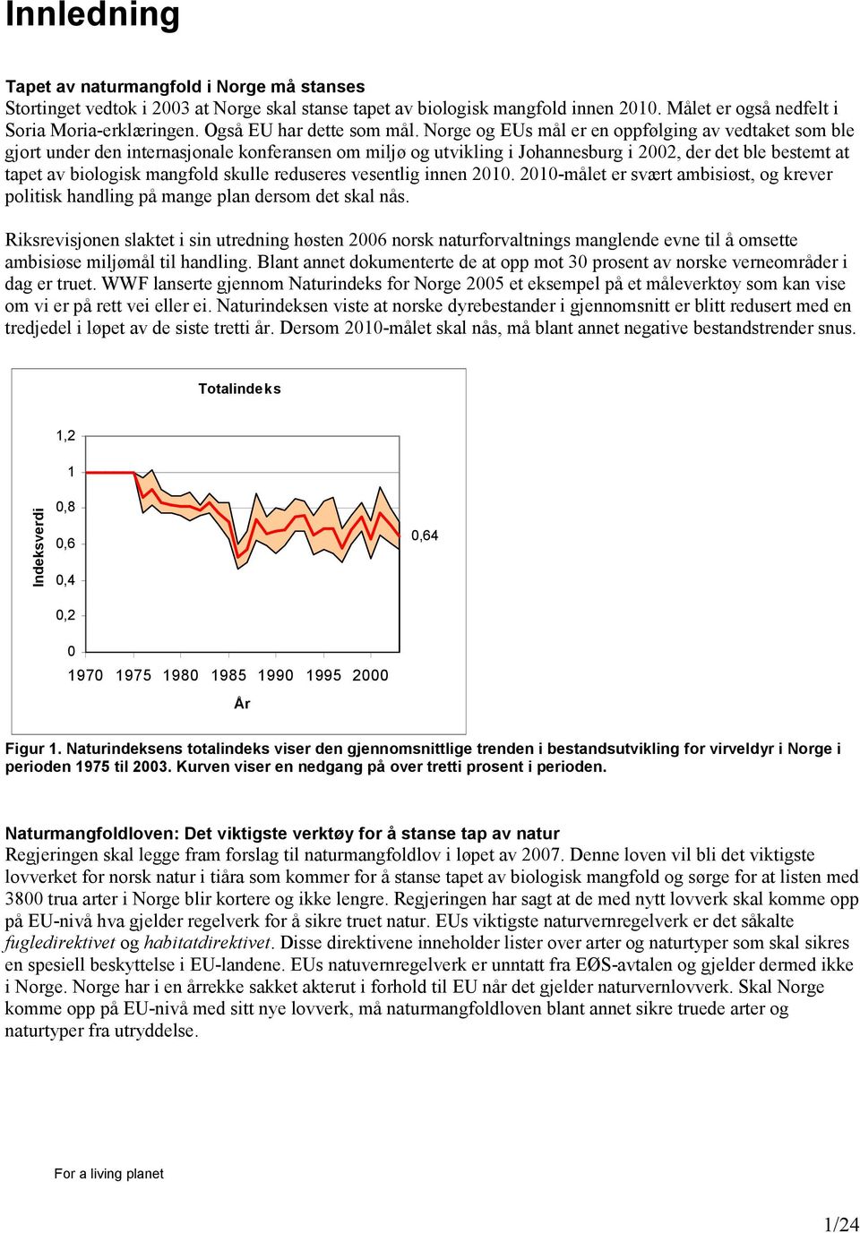 Norge og EUs mål er en oppfølging av vedtaket som ble gjort under den internasjonale konferansen om miljø og utvikling i Johannesburg i 2002, der det ble bestemt at tapet av biologisk mangfold skulle