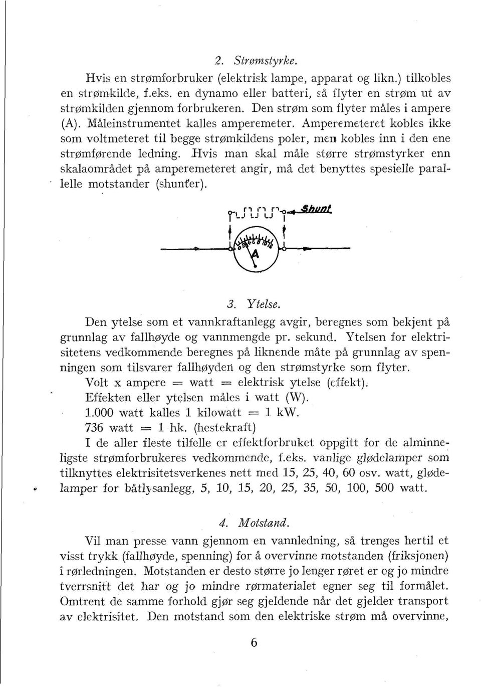 Hvis man skal måle større strømstyrker enn skalaområdet på amperemeteret angir, må det benyttes spesielle parallelle motstander (shunter). 3. Ytelse.