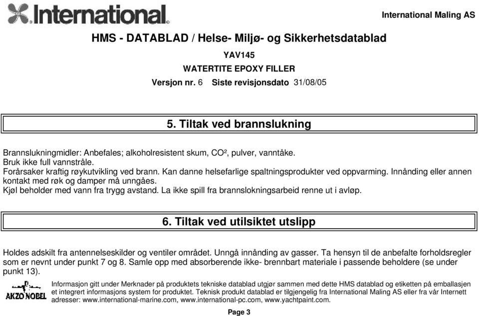 La ikke spill fra brannslokningsarbeid renne ut i avløp. 6. Tiltak ved utilsiktet utslipp Holdes adskilt fra antennelseskilder og ventiler området. Unngå innånding av gasser.