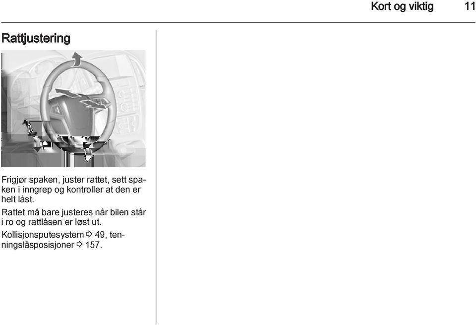 låst. Rattet må bare justeres når bilen står i ro og