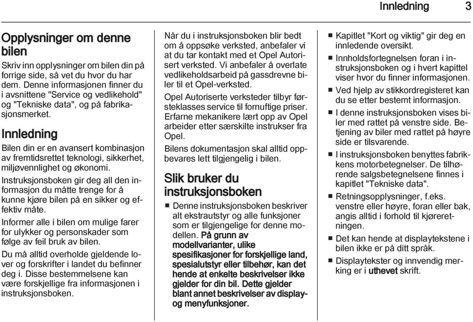 Innledning Bilen din er en avansert kombinasjon av fremtidsrettet teknologi, sikkerhet, miljøvennlighet og økonomi.