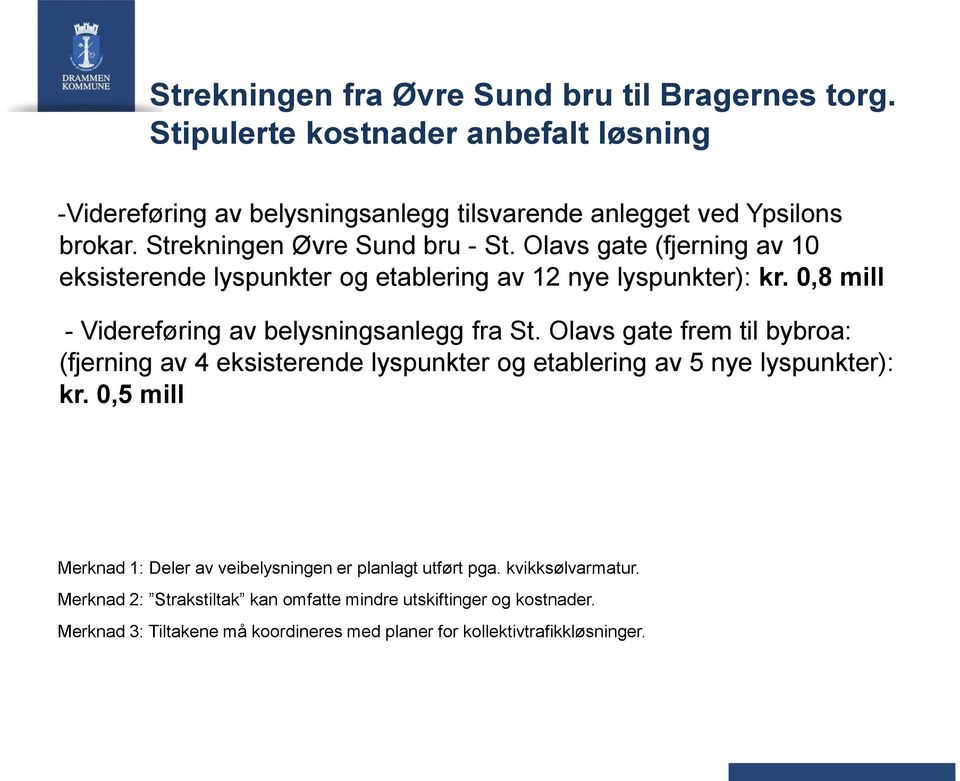 0,8 mill - Videreføring av belysningsanlegg fra St. Olavs gate frem til bybroa: (fjerning av 4 eksisterende lyspunkter og etablering av 5 nye lyspunkter): kr.