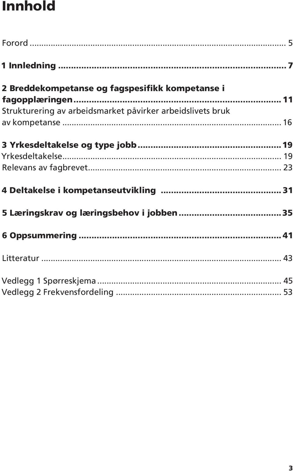 jobb 19 Yrkesdeltakelse 19 Relevans av fagbrevet 23 4 Deltakelse i kompetanseutvikling 31 5 Læringskrav