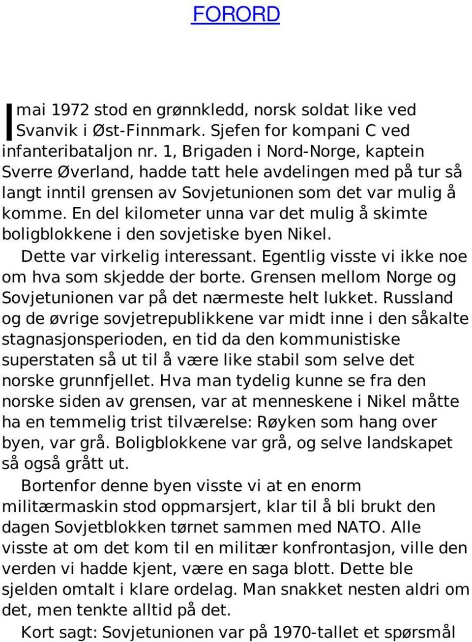 En del kilometer unna var det mulig å skimte boligblokkene i den sovjetiske byen Nikel. Dette var virkelig interessant. Egentlig visste vi ikke noe om hva som skjedde der borte.