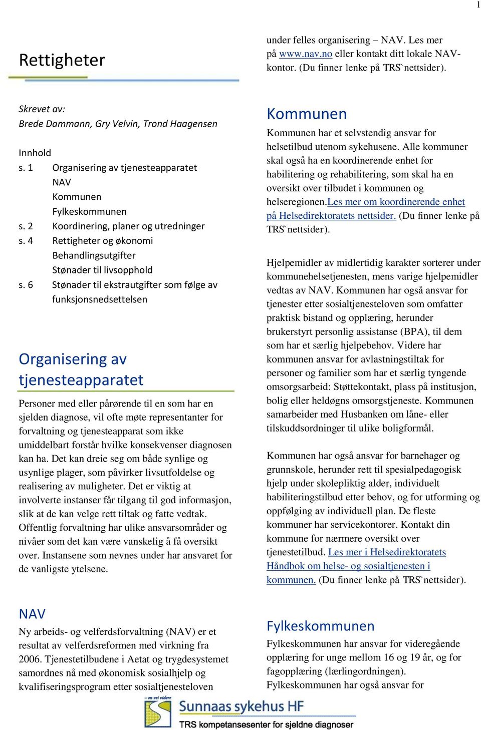 6 Stønader til ekstrautgifter som følge av funksjonsnedsettelsen Organisering av tjenesteapparatet Personer med eller pårørende til en som har en sjelden diagnose, vil ofte møte representanter for