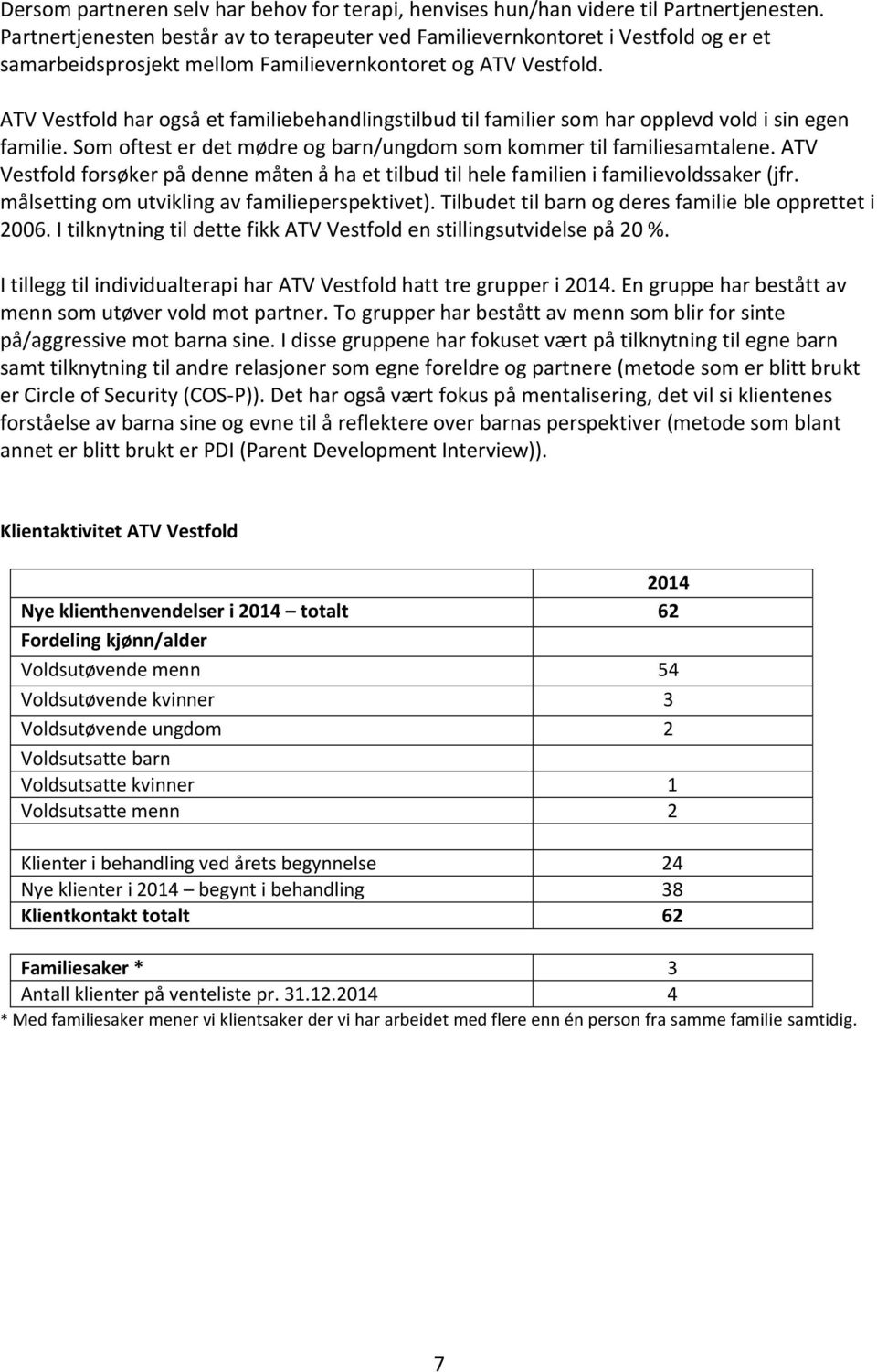 ATV Vestfold har også et familiebehandlingstilbud til familier som har opplevd vold i sin egen familie. Som oftest er det mødre og barn/ungdom som kommer til familiesamtalene.