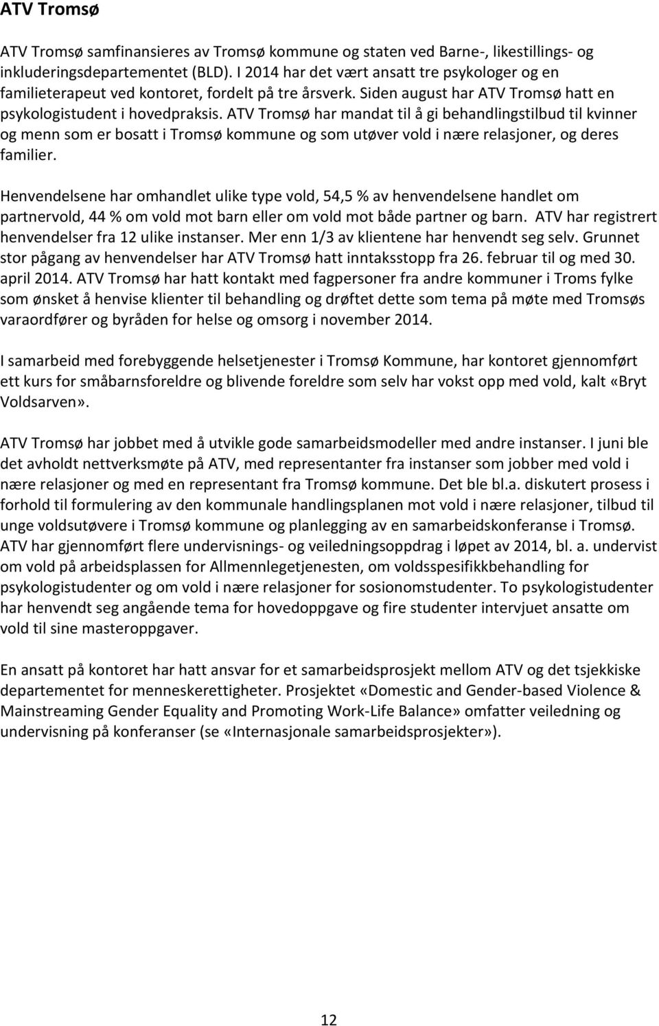 ATV Tromsø har mandat til å gi behandlingstilbud til kvinner og menn som er bosatt i Tromsø kommune og som utøver vold i nære relasjoner, og deres familier.