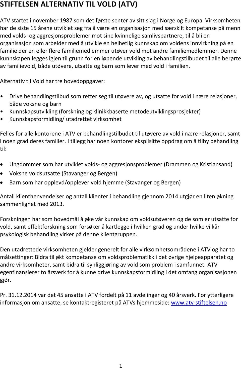 organisasjon som arbeider med å utvikle en helhetlig kunnskap om voldens innvirkning på en familie der en eller flere familiemedlemmer utøver vold mot andre familiemedlemmer.