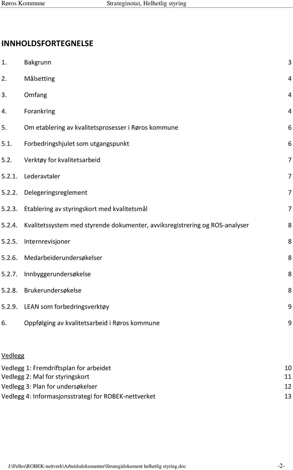 2.6. Medarbeiderundersøkelser 8 5.2.7. Innbyggerundersøkelse 8 5.2.8. Brukerundersøkelse 8 5.2.9. LEAN som forbedringsverktøy 9 6.