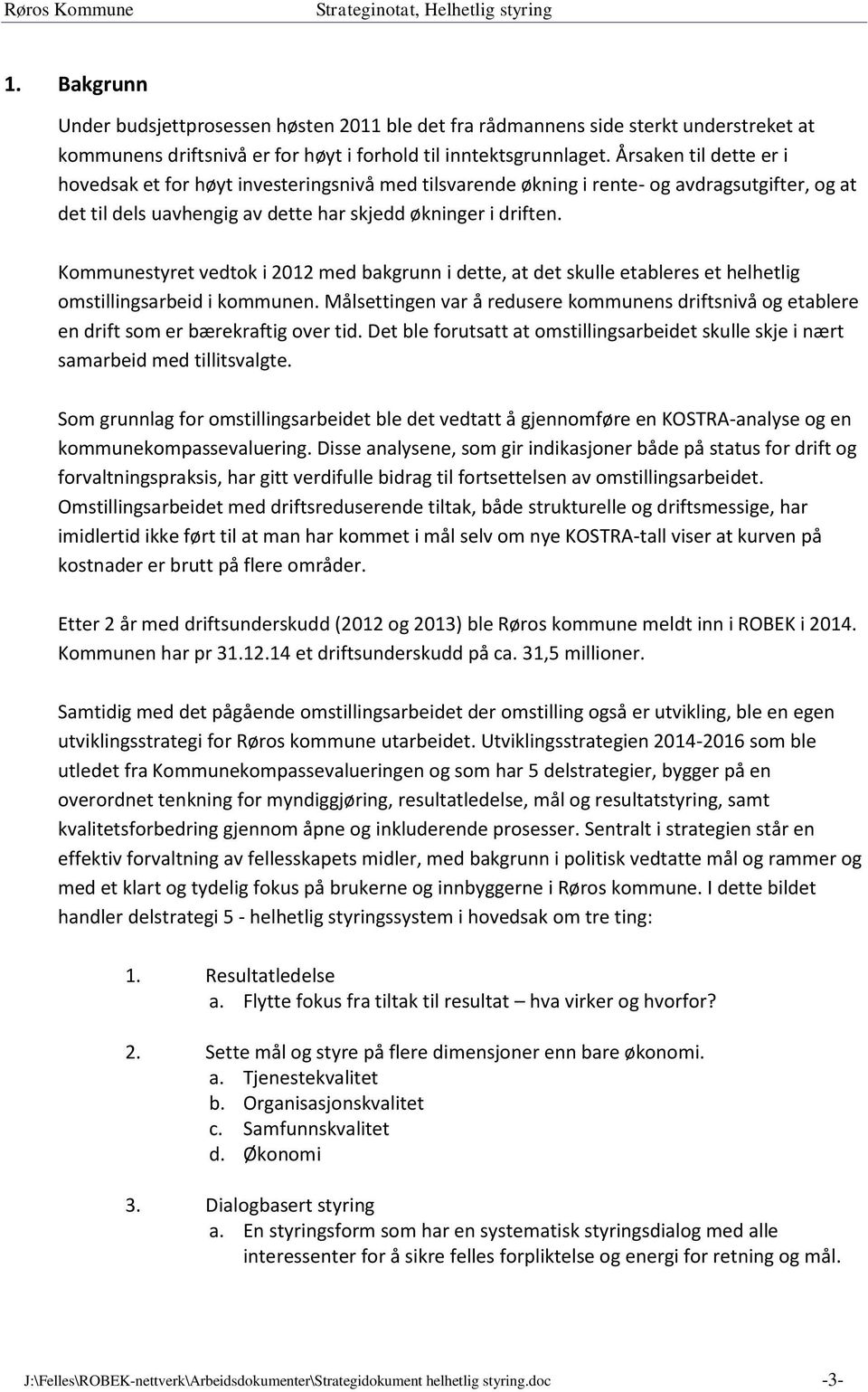 Kommunestyret vedtok i 2012 med bakgrunn i dette, at det skulle etableres et helhetlig omstillingsarbeid i kommunen.