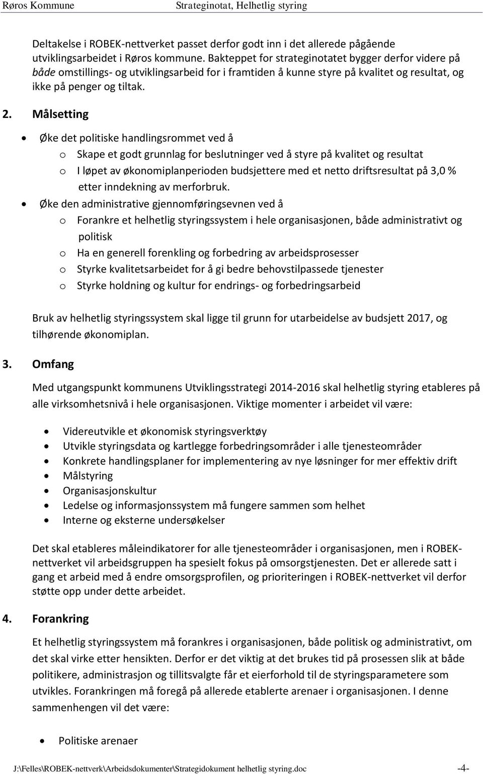 Målsetting Øke det politiske handlingsrommet ved å o Skape et godt grunnlag for beslutninger ved å styre på kvalitet og resultat o I løpet av økonomiplanperioden budsjettere med et netto