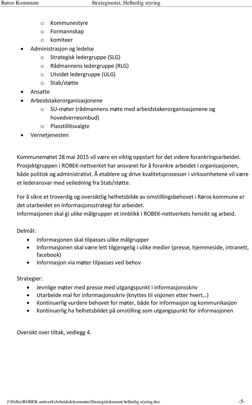 for det videre forankringsarbeidet. Prosjektgruppen i ROBEK-nettverket har ansvaret for å forankre arbeidet i organisasjonen, både politisk og administrativt.