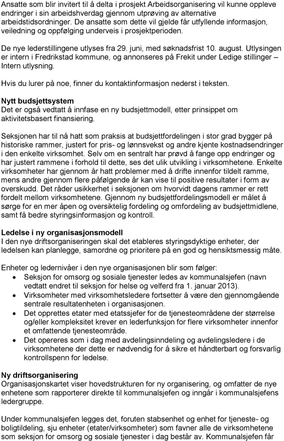 Utlysingen er intern i Fredrikstad kommune, og annonseres på Frekit under Ledige stillinger Intern utlysning. Hvis du lurer på noe, finner du kontaktinformasjon nederst i teksten.