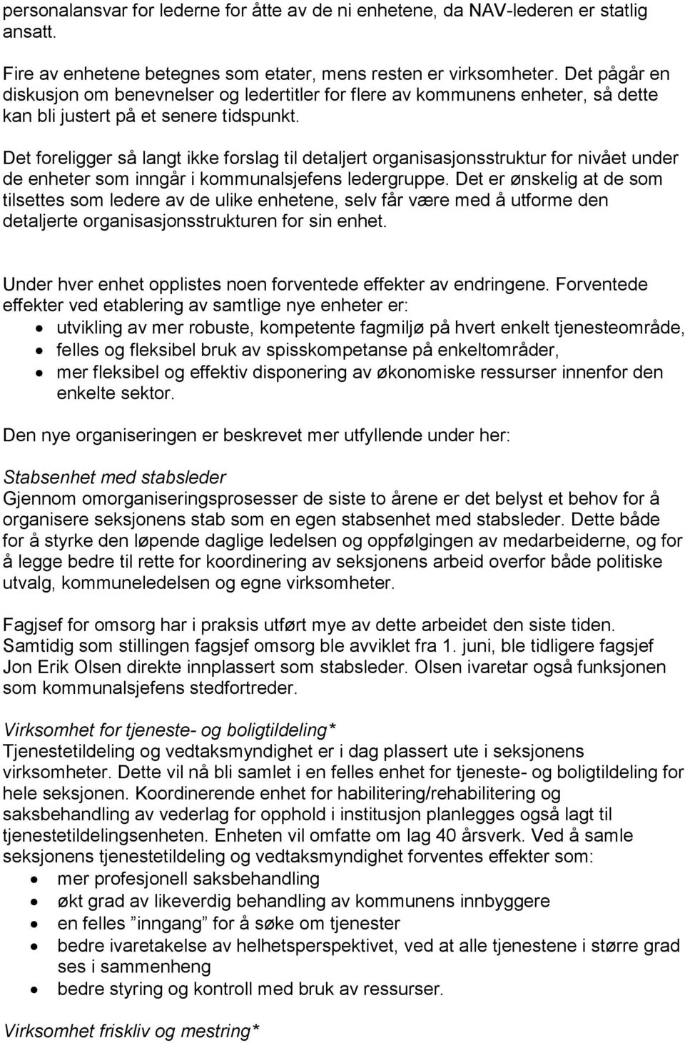 Det foreligger så langt ikke forslag til detaljert organisasjonsstruktur for nivået under de enheter som inngår i kommunalsjefens ledergruppe.