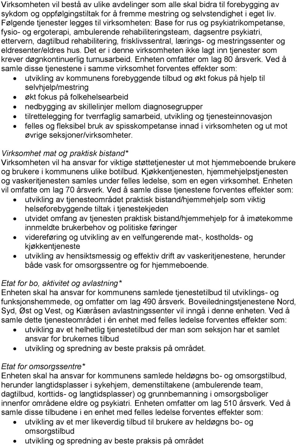 frisklivssentral, lærings- og mestringssenter og eldresenter/eldres hus. Det er i denne virksomheten ikke lagt inn tjenester som krever døgnkontinuerlig turnusarbeid.