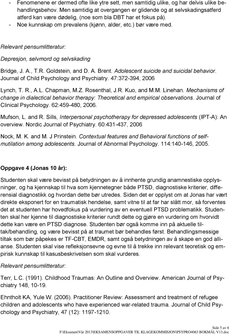 Depresjon, selvmord og selvskading Bridge, J. A., T.R. Goldstein, and D. A. Brent. Adolescent suicide and suicidal behavior. Journal of Child Psychology and Psychiatry. 47:372-394, 2006 Lynch, T. R.