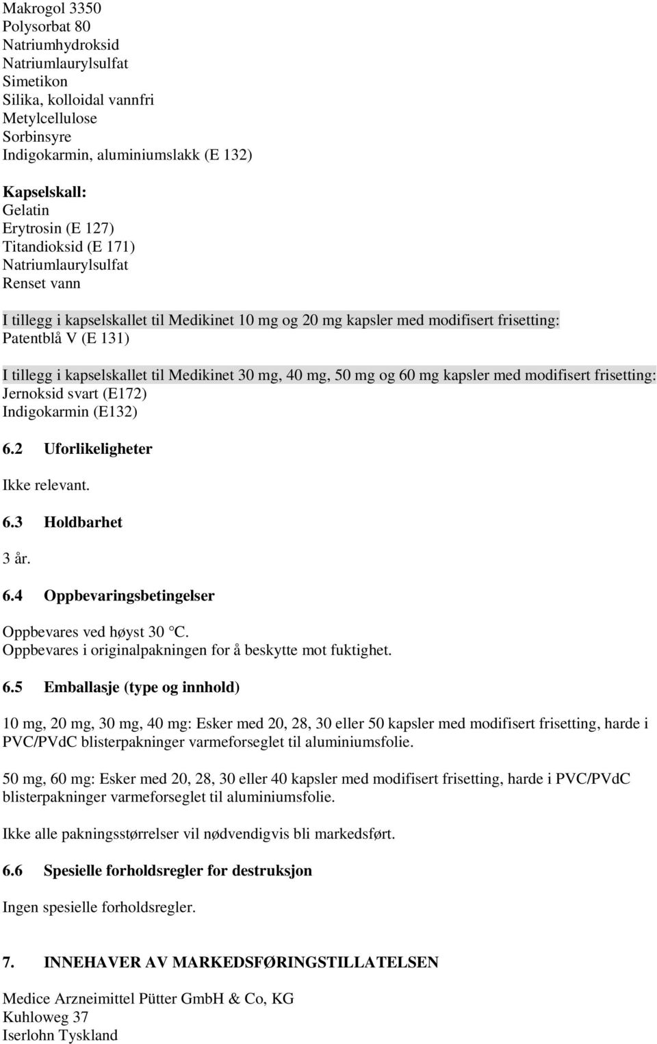 Medikinet 30 mg, 40 mg, 50 mg og 60 mg kapsler med modifisert frisetting: Jernoksid svart (E172) Indigokarmin (E132) 6.2 Uforlikeligheter Ikke relevant. 6.3 Holdbarhet 3 år. 6.4 Oppbevaringsbetingelser Oppbevares ved høyst 30 C.