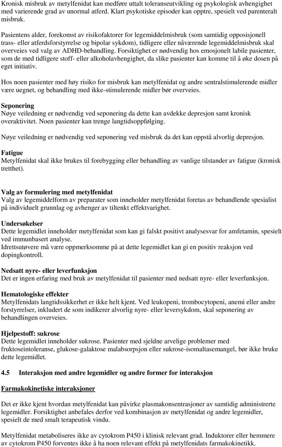 Pasientens alder, forekomst av risikofaktorer for legemiddelmisbruk (som samtidig opposisjonell trass- eller atferdsforstyrrelse og bipolar sykdom), tidligere eller nåværende legemiddelmisbruk skal