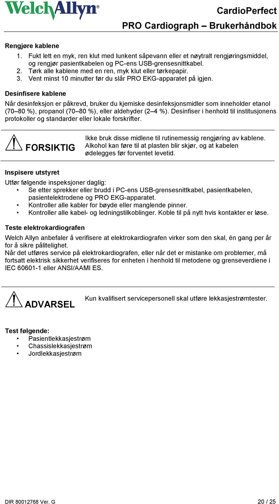 Desinfisere kablene Når desinfeksjon er påkrevd, bruker du kjemiske desinfeksjonsmidler som inneholder etanol (70 80 %), propanol (70 80 %), eller aldehyder (2 4 %).