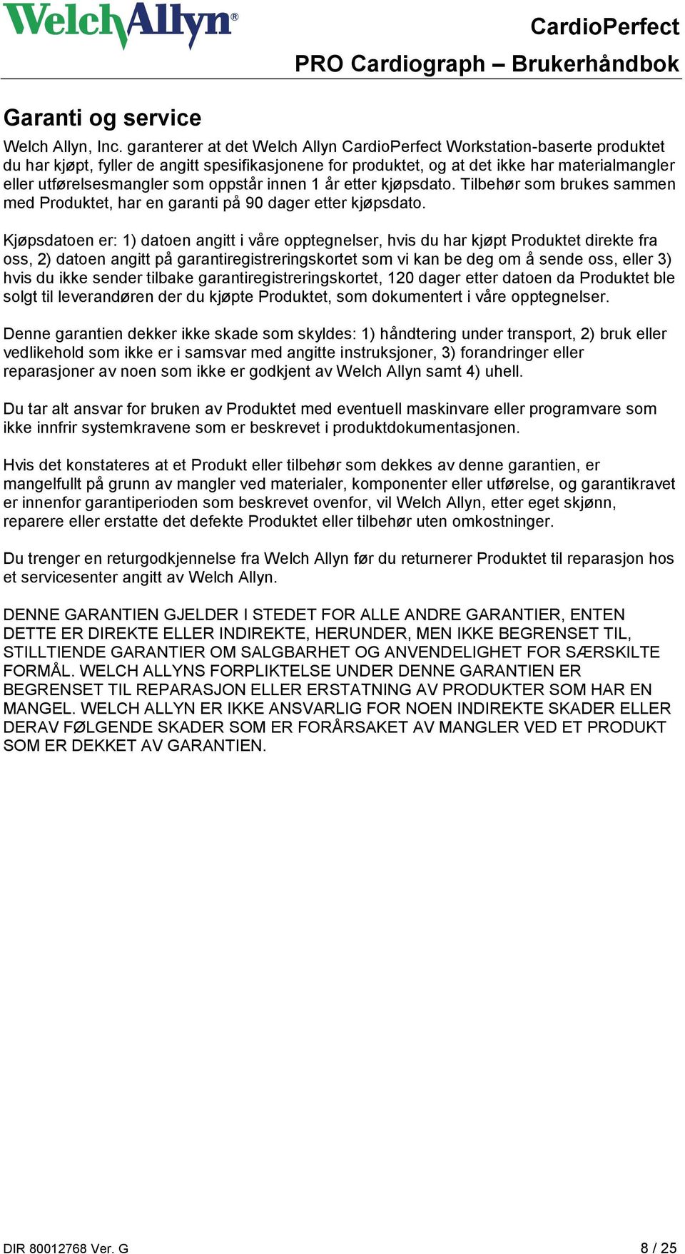 oppstår innen 1 år etter kjøpsdato. Tilbehør som brukes sammen med Produktet, har en garanti på 90 dager etter kjøpsdato.