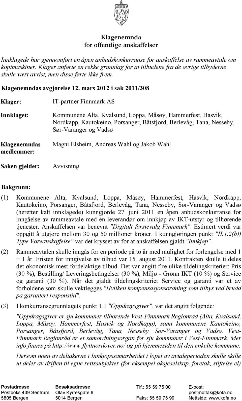 mars 2012 i sak 2011/308 Klager: Innklaget: Klagenemndas medlemmer: Saken gjelder: IT-partner Finnmark AS Kommunene Alta, Kvalsund, Loppa, Måsøy, Hammerfest, Hasvik, Nordkapp, Kautokeino, Porsanger,