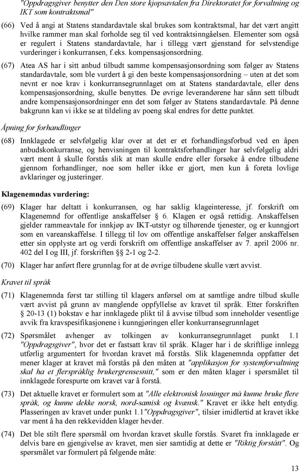 Elementer som også er regulert i Statens standardavtale, har i tillegg vært gjenstand for selvstendige vurderinger i konkurransen, f.eks. kompensasjonsordning.