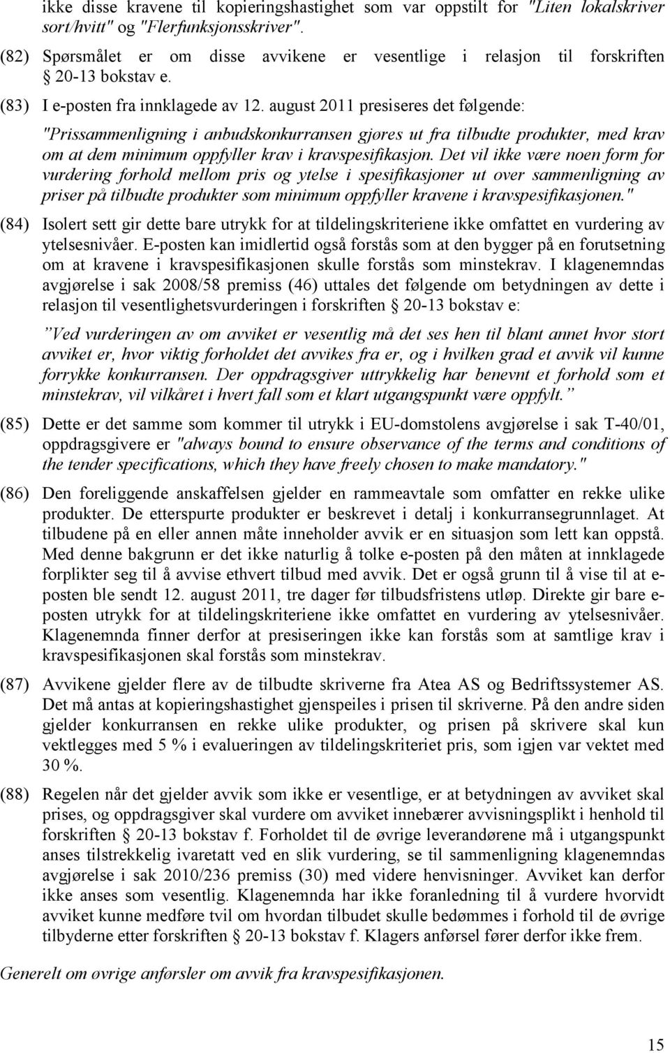 august 2011 presiseres det følgende: "Prissammenligning i anbudskonkurransen gjøres ut fra tilbudte produkter, med krav om at dem minimum oppfyller krav i kravspesifikasjon.