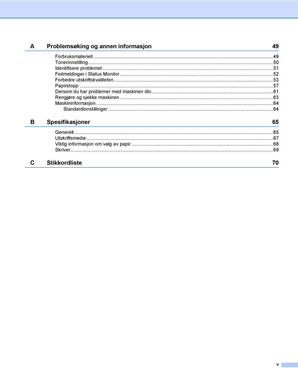 ..57 Dersom du har problemer med maskinen din...61 Rengjøre og sjekke maskinen...63 Maskininformasjon.