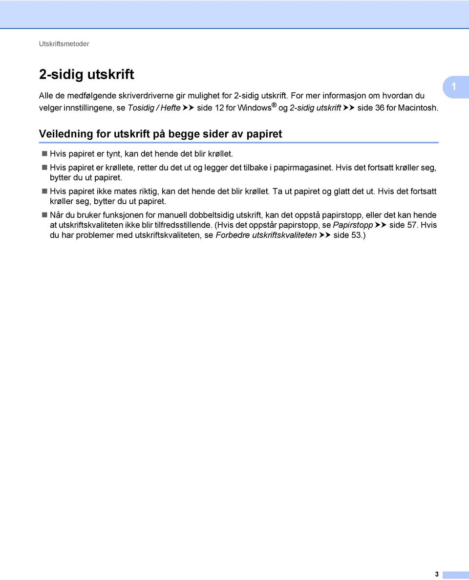 1 Veiledning for utskrift på begge sider av papiret 1 Hvis papiret er tynt, kan det hende det blir krøllet. Hvis papiret er krøllete, retter du det ut og legger det tilbake i papirmagasinet.