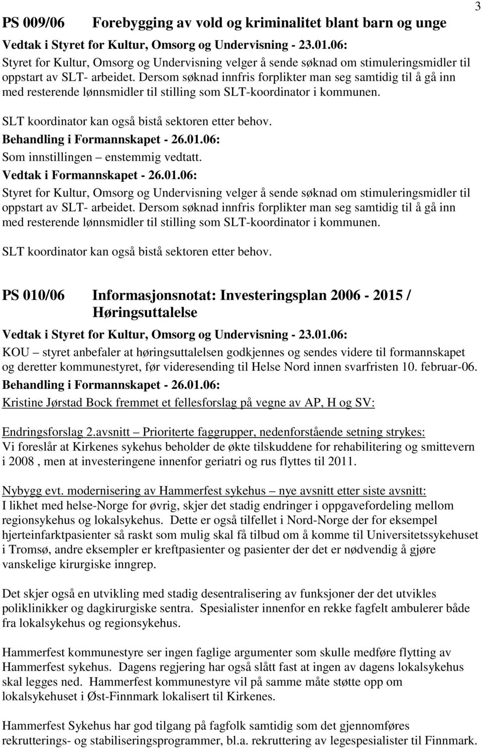 Dersom søknad innfris forplikter man seg samtidig til å gå inn med resterende lønnsmidler til stilling som SLT-koordinator i kommunen. SLT koordinator kan også bistå sektoren etter behov.