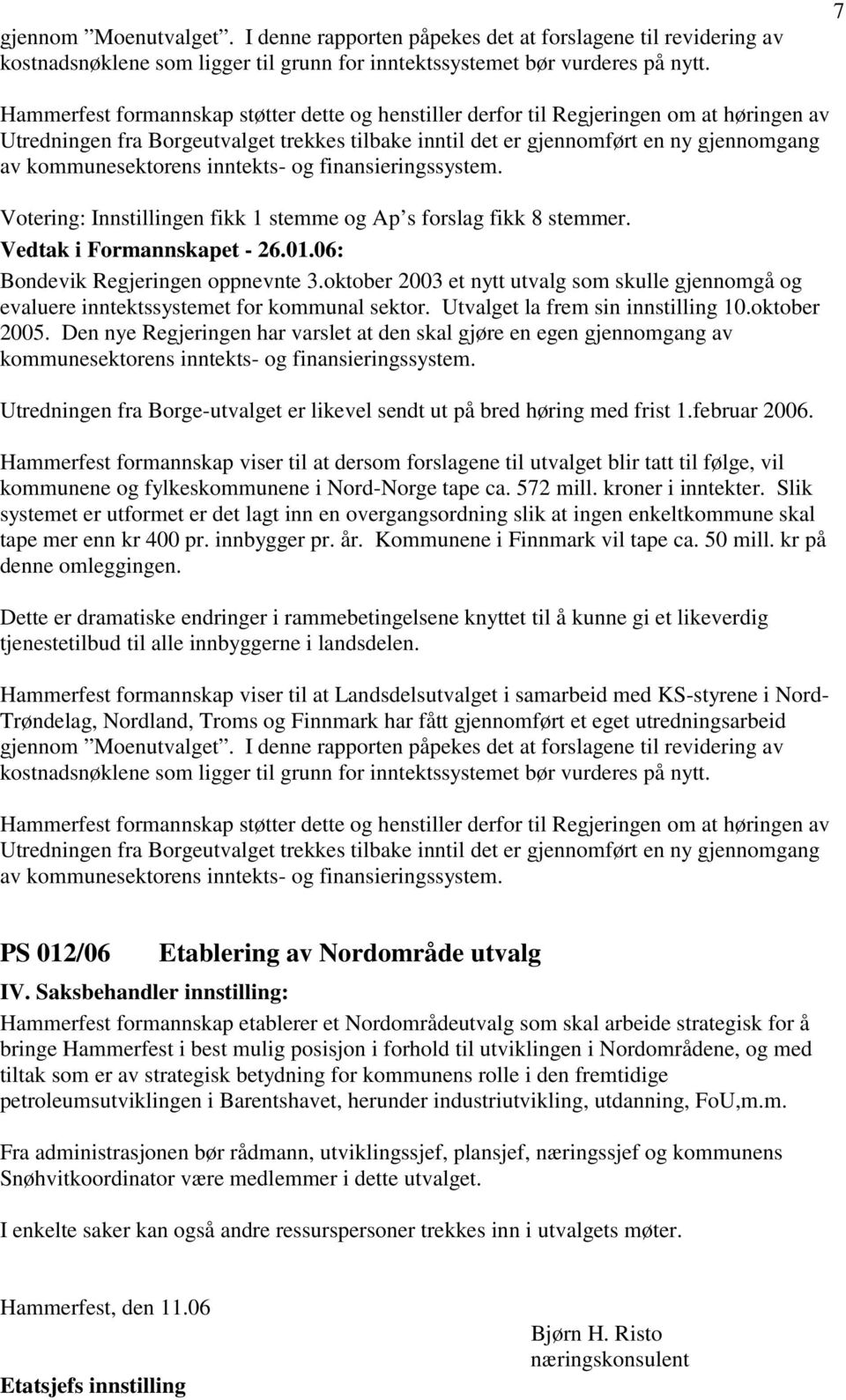 kommunesektorens inntekts- og finansieringssystem. Votering: Innstillingen fikk 1 stemme og Ap s forslag fikk 8 stemmer. Bondevik Regjeringen oppnevnte 3.