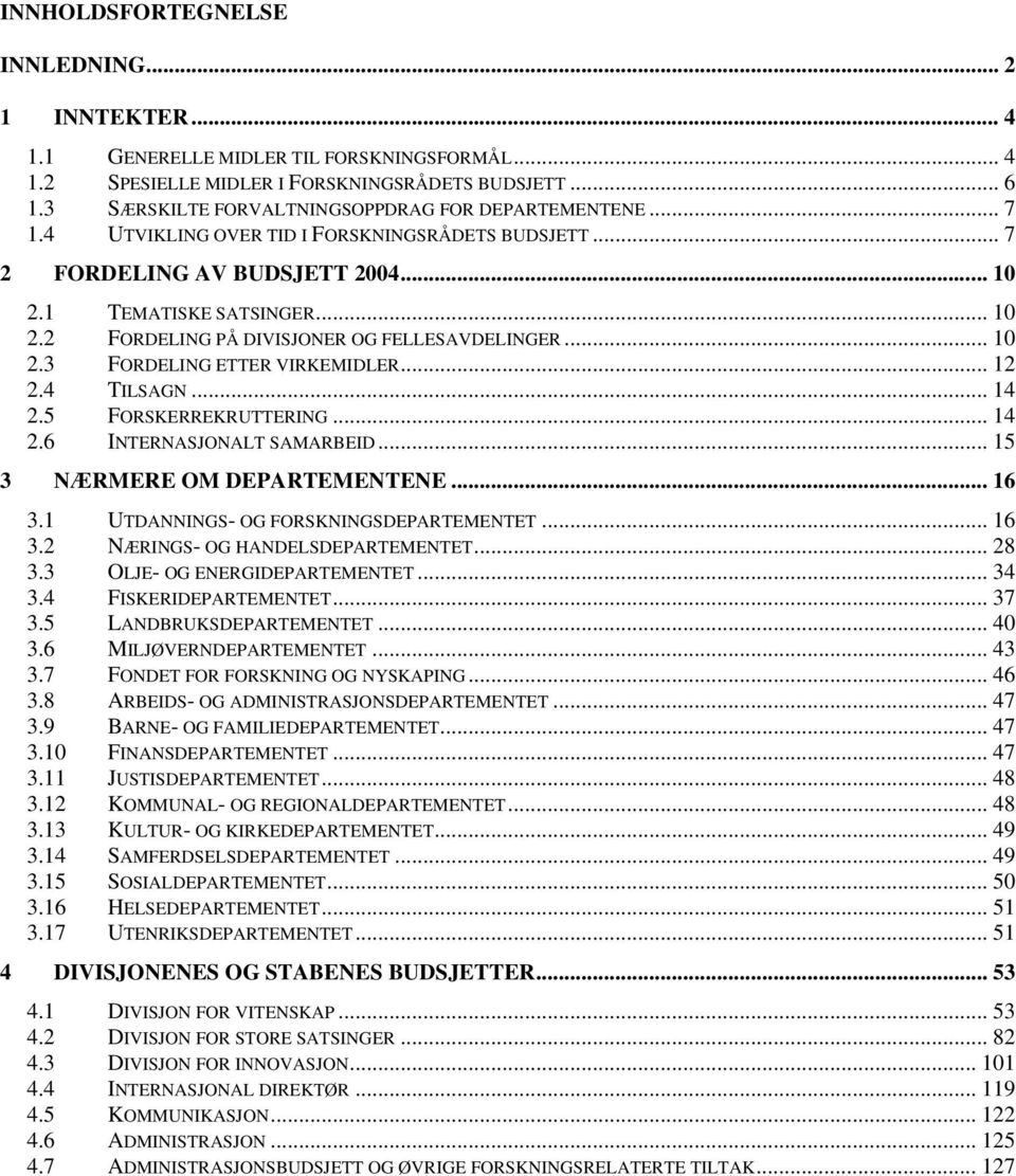 .. 10 2.3 FORDELING ETTER VIRKEMIDLER... 12 2.4 TILSAGN... 14 2.5 FORSKERREKRUTTERING... 14 2.6 INTERNASJONALT SAMARBEID... 15 3 NÆRMERE OM DEPARTEMENTENE... 16 3.