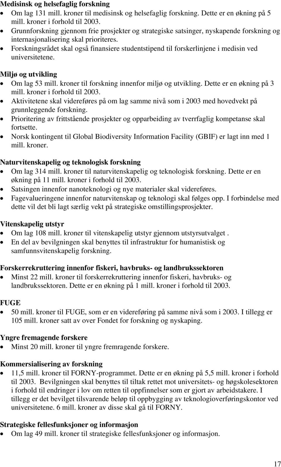 Forskningsrådet skal også finansiere studentstipend til forskerlinjene i medisin ved universitetene. Miljø og utvikling Om lag 53 mill. kroner til forskning innenfor miljø og utvikling.