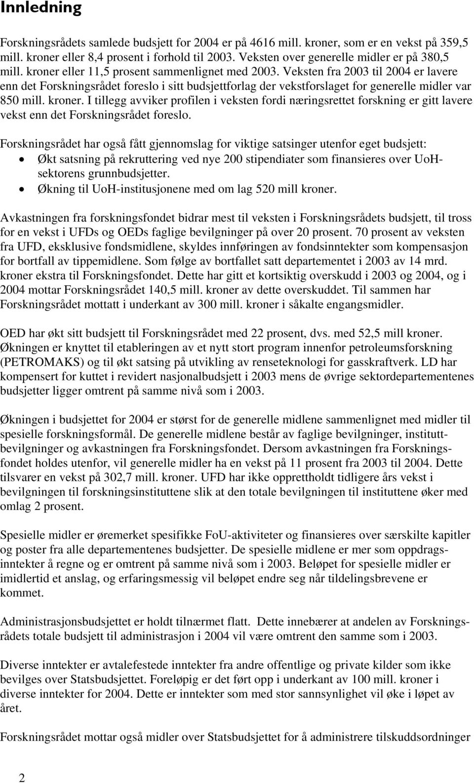 Veksten fra 2003 til 2004 er lavere enn det Forskningsrådet foreslo i sitt budsjettforlag der vekstforslaget for generelle midler var 850 mill. kroner.