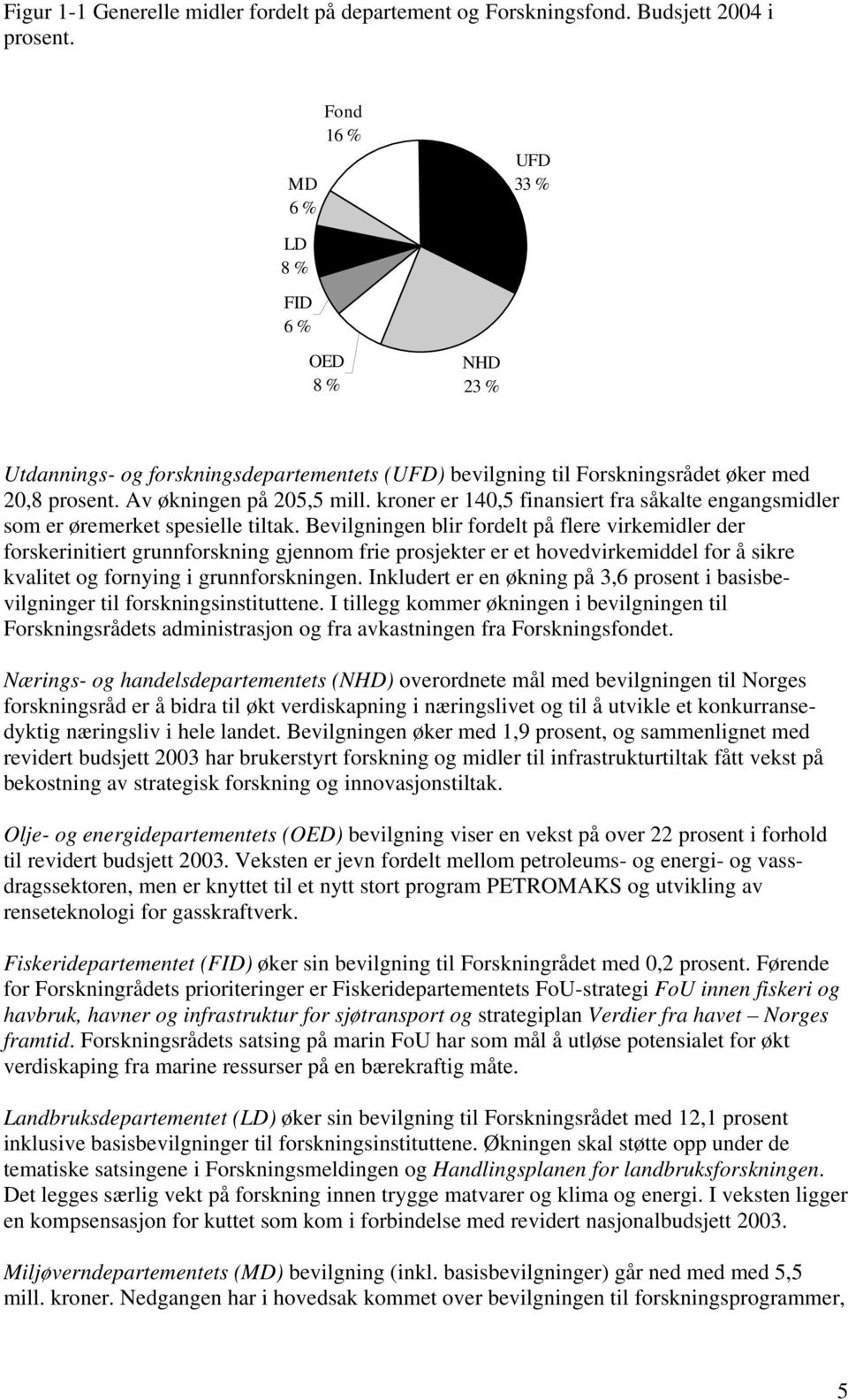 kroner er 140,5 finansiert fra såkalte engangsmidler som er øremerket spesielle tiltak.