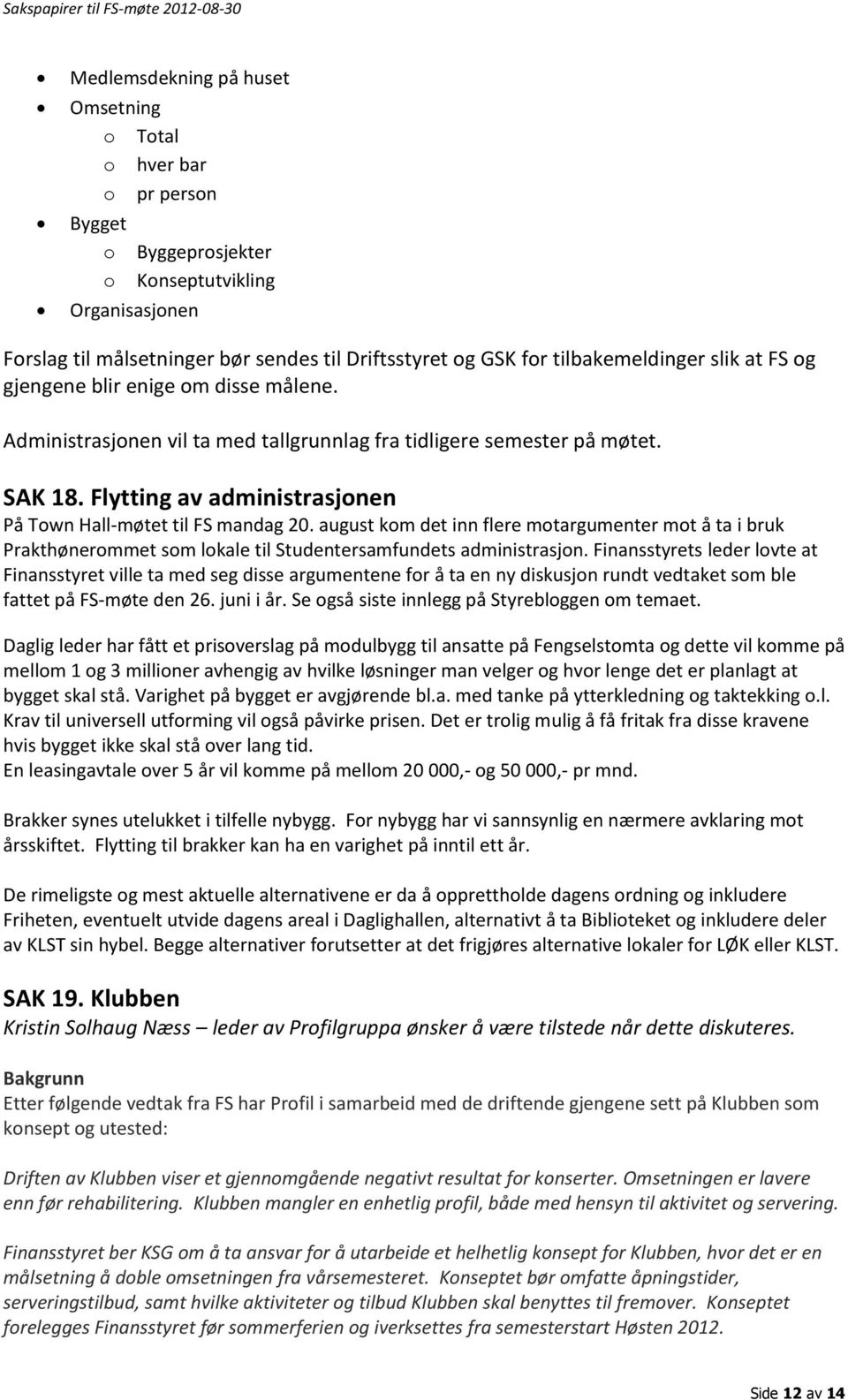 Flytting av administrasjonen På Town Hall-møtet til FS mandag 20. august kom det inn flere motargumenter mot å ta i bruk Prakthønerommet som lokale til Studentersamfundets administrasjon.