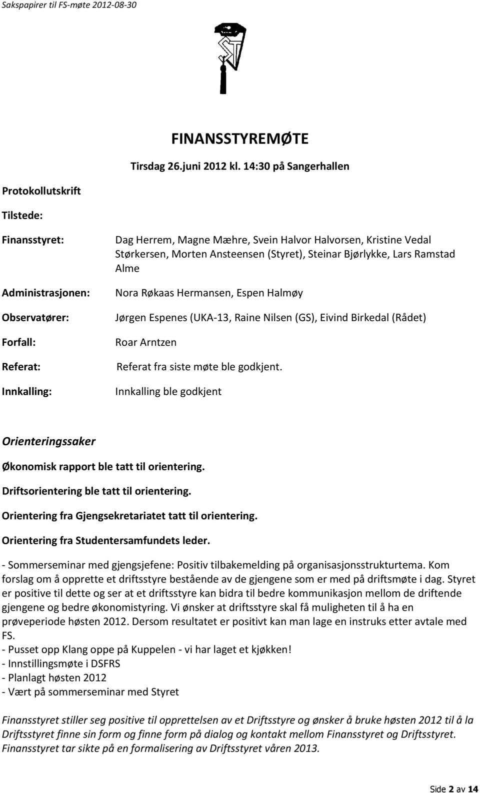 Størkersen, Morten Ansteensen (Styret), Steinar Bjørlykke, Lars Ramstad Alme Nora Røkaas Hermansen, Espen Halmøy Jørgen Espenes (UKA-13, Raine Nilsen (GS), Eivind Birkedal (Rådet) Roar Arntzen