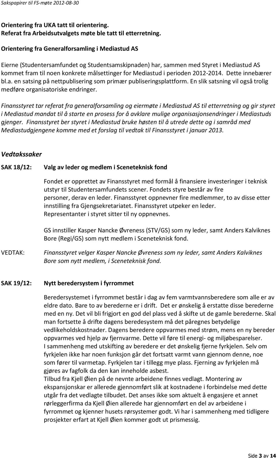 perioden 2012-2014. Dette innebærer bl.a. en satsing på nettpublisering som primær publiseringsplattform. En slik satsning vil også trolig medføre organisatoriske endringer.