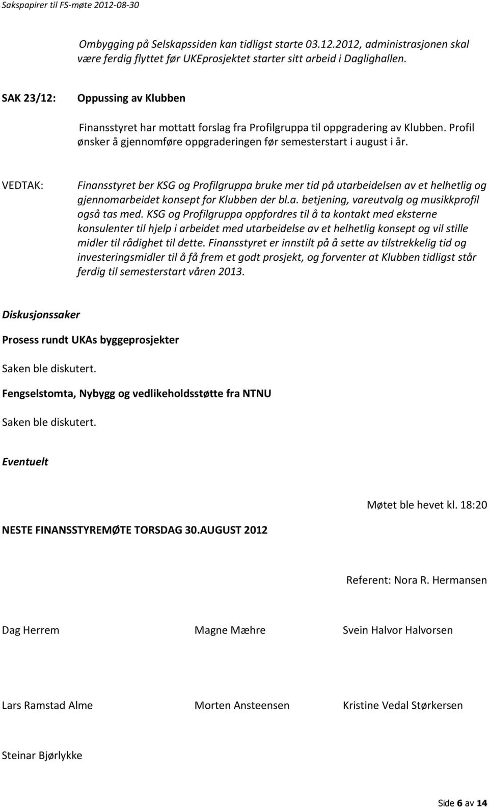 VEDTAK: Finansstyret ber KSG og Profilgruppa bruke mer tid på utarbeidelsen av et helhetlig og gjennomarbeidet konsept for Klubben der bl.a. betjening, vareutvalg og musikkprofil også tas med.